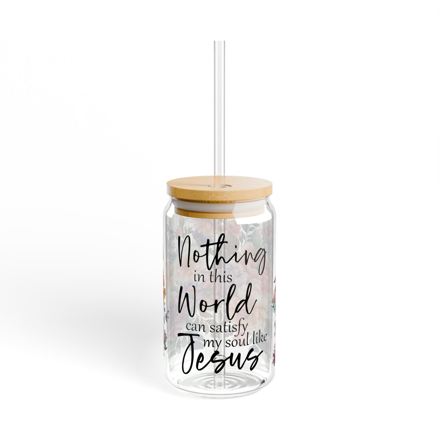 Christian Sipper Glass 16oz – “Nothing in this World Can Satisfy My Soul Like Jesus” Floral Travel Cup
